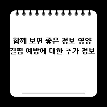 함께 보면 좋은 정보 영양 결핍 예방에 대한 추가 정보