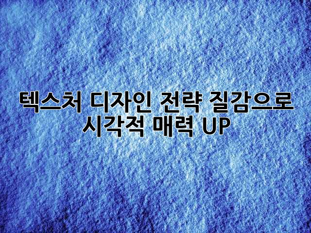 텍스처 디자인 전략: 질감으로 시각적 매력 UP!