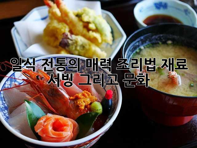 일식 전통의 매력: 조리법, 재료, 서빙, 그리고 문화