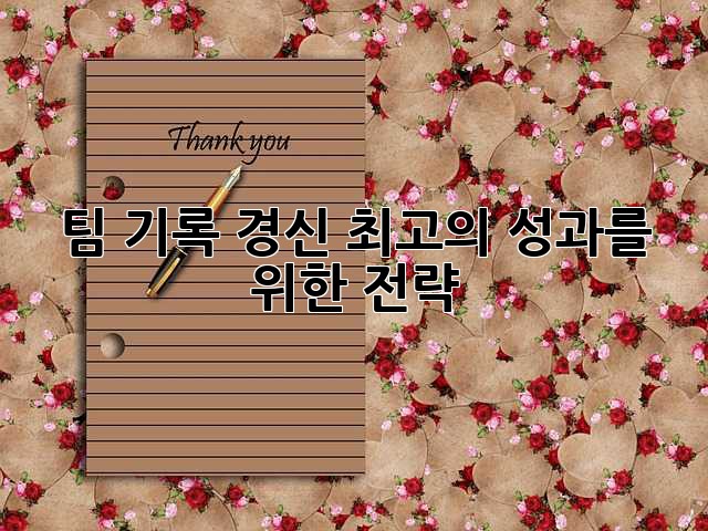 팀 기록 경신! 최고의 성과를 위한 전략