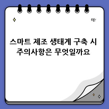 스마트 제조 생태계 구축 시 주의사항은 무엇일까요