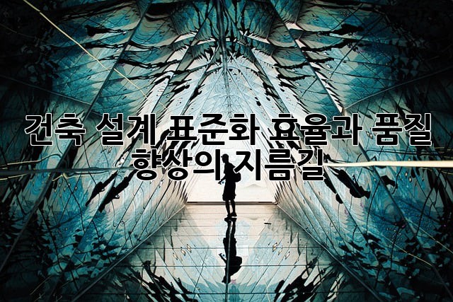 건축 설계 표준화: 효율과 품질 향상의 지름길