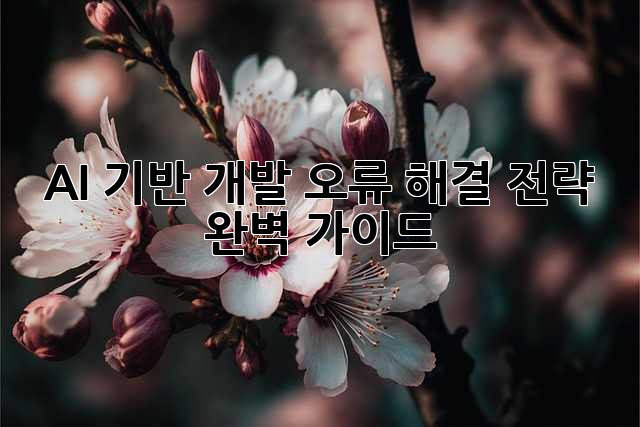 AI 기반 개발: 오류 해결 전략 완벽 가이드