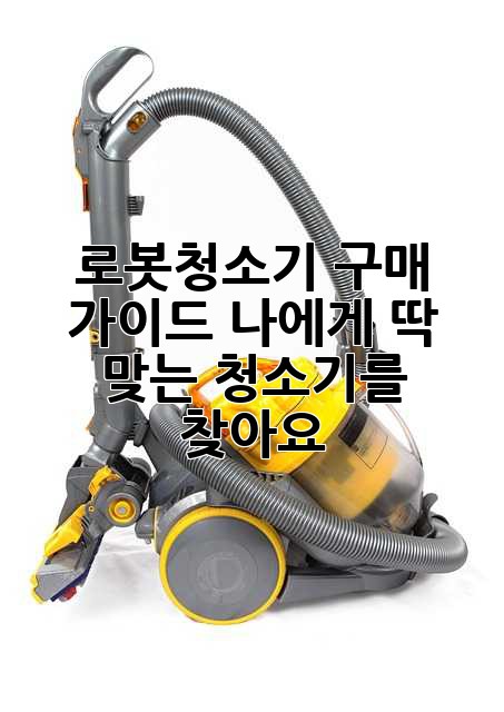 로봇청소기 구매 가이드: 나에게 딱 맞는 청소기를 찾아요!