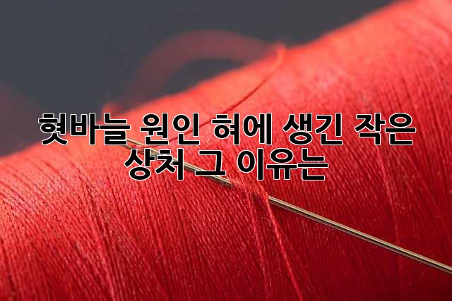 혓바늘 원인: 혀에 생긴 작은 상처, 그 이유는?